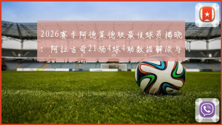 2026赛季阿德莱德联最佳球员揭晓：阿拉吉奇21场4球4助数据解读与未来前景分析