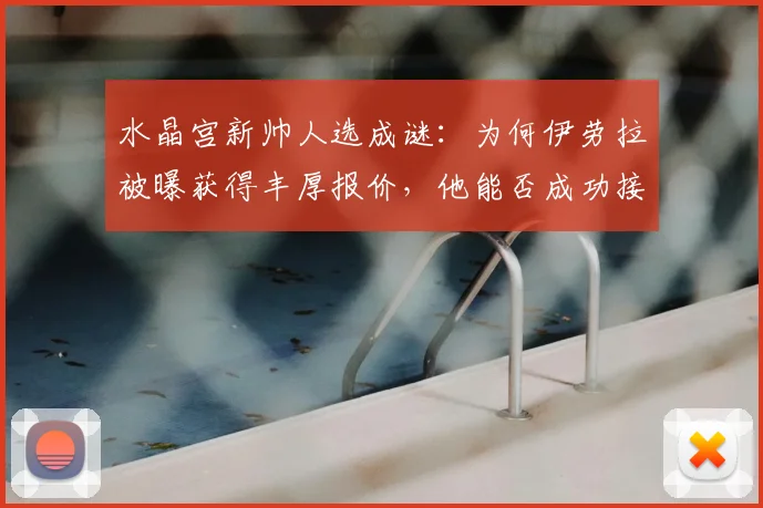 水晶宫新帅人选成谜：为何伊劳拉被曝获得丰厚报价，他能否成功接替格拉斯纳？