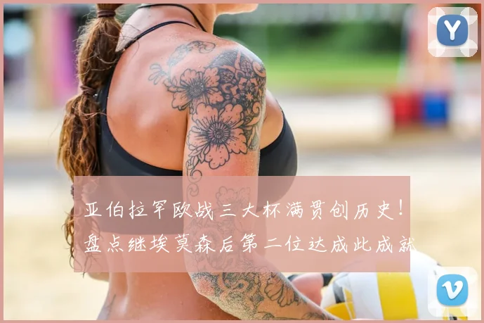 亚伯拉罕欧战三大杯满贯创历史！盘点继埃莫森后第二位达成此成就的罗马传奇球星