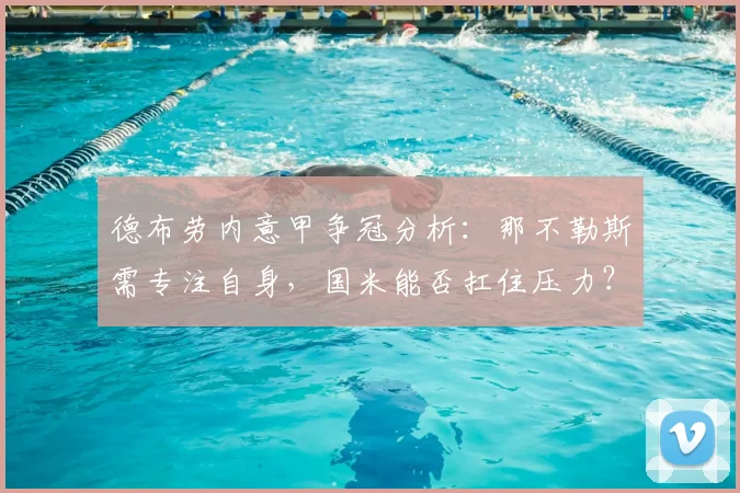 德布劳内意甲争冠分析：那不勒斯需专注自身，国米能否扛住压力？曼城核心观点解读
